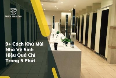 9+ Cách Khử Mùi Nhà Vệ Sinh Hiệu Quả Chỉ Trong 5 phút